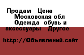 Продам › Цена ­ 1 500 - Московская обл. Одежда, обувь и аксессуары » Другое   